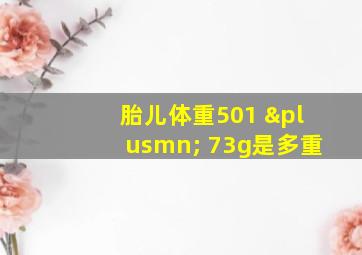 胎儿体重501 ± 73g是多重